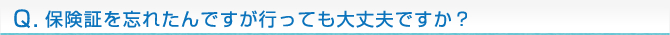 保険証を忘れたんですが行っても大丈夫ですか？